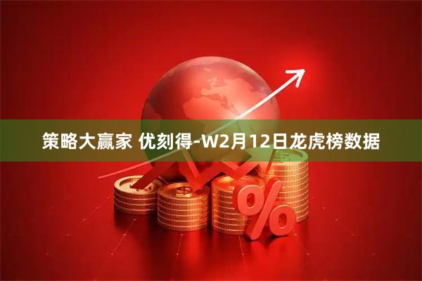 策略大赢家 优刻得-W2月12日龙虎榜数据